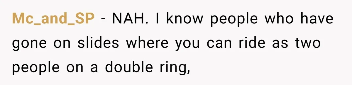 Mc_and_SP − NAH. I know people who have gone on slides where you can ride as two people on a double ring,