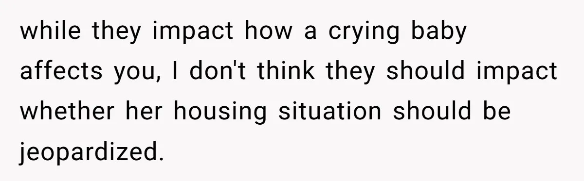 Doctor Files Noise Complaint Against New Mom Neighbor After Losing Sleep And Nearly Risking Her Career while they impact how a crying baby affects you, I don't think they should impact whether her housing situation should be jeopardized.