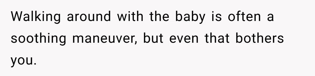 Doctor Files Noise Complaint Against New Mom Neighbor After Losing Sleep And Nearly Risking Her Career Walking around with the baby is often a soothing maneuver, but even that bothers you.