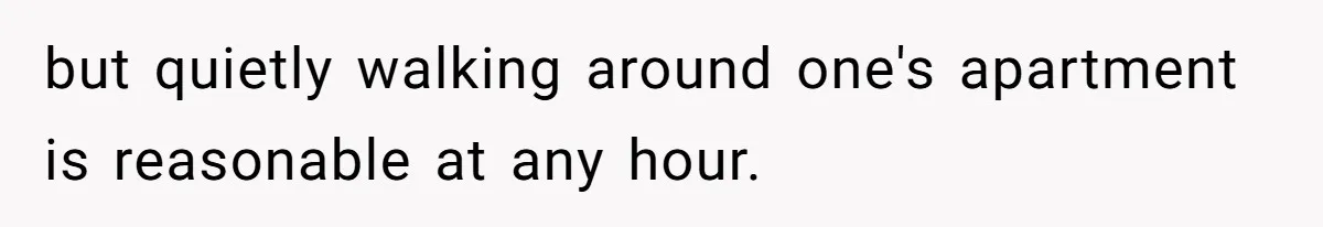 Doctor Files Noise Complaint Against New Mom Neighbor After Losing Sleep And Nearly Risking Her Career but quietly walking around one's apartment is reasonable at any hour.