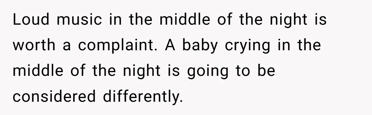 Doctor Files Noise Complaint Against New Mom Neighbor After Losing Sleep And Nearly Risking Her Career Loud music in the middle of the night is worth a complaint. A baby crying in the middle of the night is going to be considered differently.