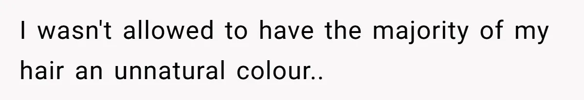 Retail Manager Demands “Mostly Natural” Hair, Gets Furious When Employee Follows The Rule Exactly And Still Keeps Color I wasn't allowed to have the majority of my hair an unnatural colour..