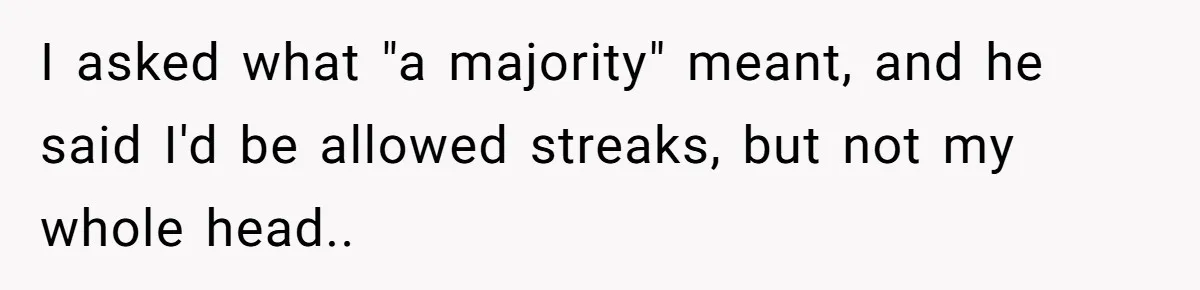 Retail Manager Demands “Mostly Natural” Hair, Gets Furious When Employee Follows The Rule Exactly And Still Keeps Color I asked what "a majority" meant, and he said I'd be allowed streaks, but not my whole head..