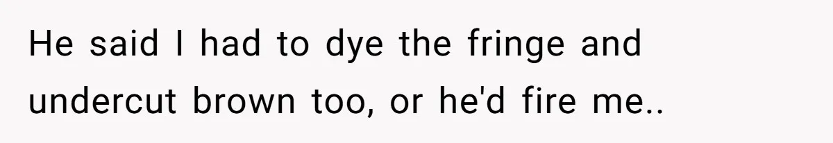 Retail Manager Demands “Mostly Natural” Hair, Gets Furious When Employee Follows The Rule Exactly And Still Keeps Color He said I had to dye the fringe and undercut brown too, or he'd fire me..