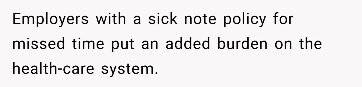 Employers with a sick note policy for missed time put an added burden on the health-care system.