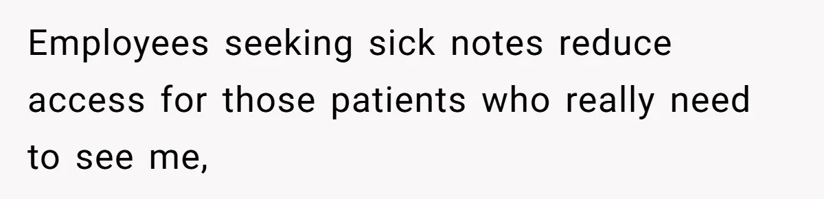 Employees seeking sick notes reduce access for those patients who really need to see me,