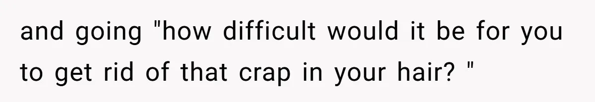 Retail Manager Demands “Mostly Natural” Hair, Gets Furious When Employee Follows The Rule Exactly And Still Keeps Color and going "how difficult would it be for you to get rid of that crap in your hair? "