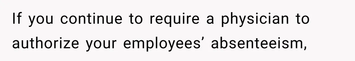 If you continue to require a physician to authorize your employees’ absenteeism,