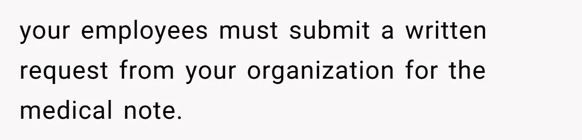 your employees must submit a written request from your organization for the medical note.