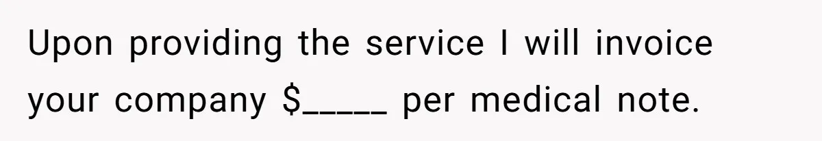 Upon providing the service I will invoice your company $_____ per medical note.