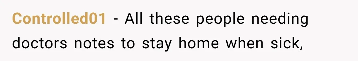 Controlled01 − All these people needing doctors notes to stay home when sick,