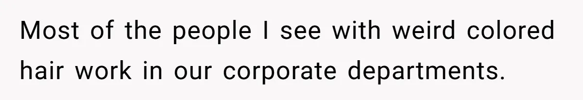 Retail Manager Demands “Mostly Natural” Hair, Gets Furious When Employee Follows The Rule Exactly And Still Keeps Color Most of the people I see with weird colored hair work in our corporate departments.