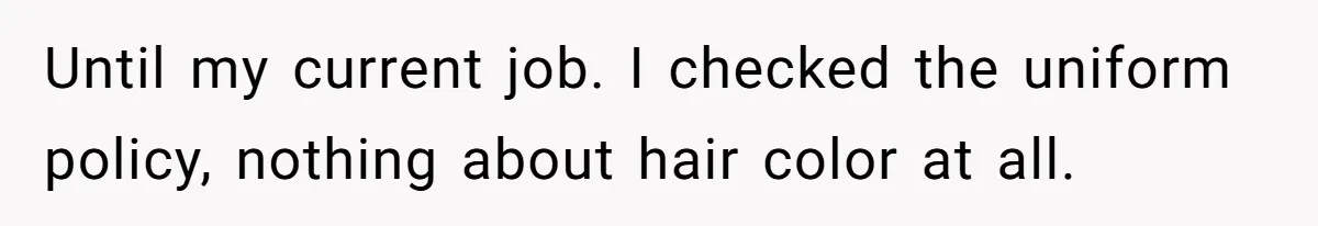 Retail Manager Demands “Mostly Natural” Hair, Gets Furious When Employee Follows The Rule Exactly And Still Keeps Color Until my current job. I checked the uniform policy, nothing about hair color at all.