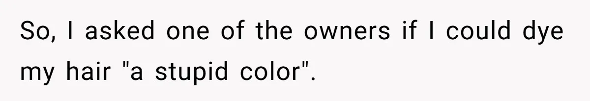 Retail Manager Demands “Mostly Natural” Hair, Gets Furious When Employee Follows The Rule Exactly And Still Keeps Color So, I asked one of the owners if I could dye my hair "a stupid color".