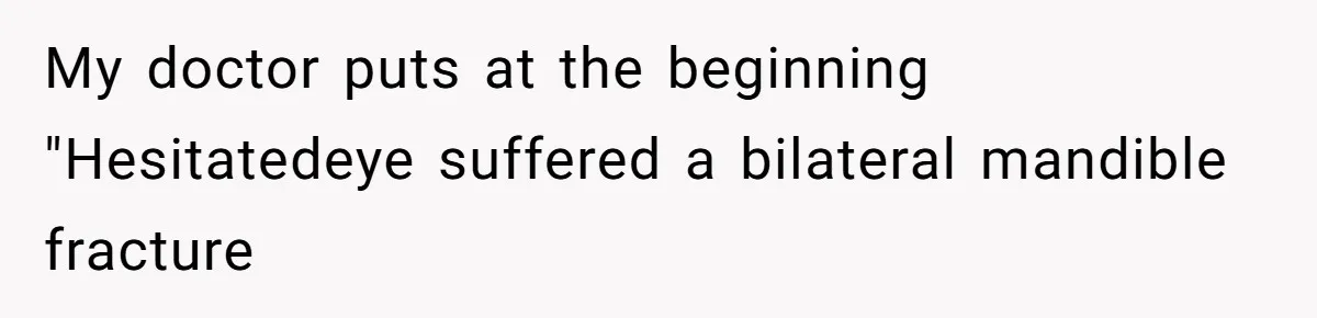 My doctor puts at the beginning "Hesitatedeye suffered a bilateral mandible fracture
