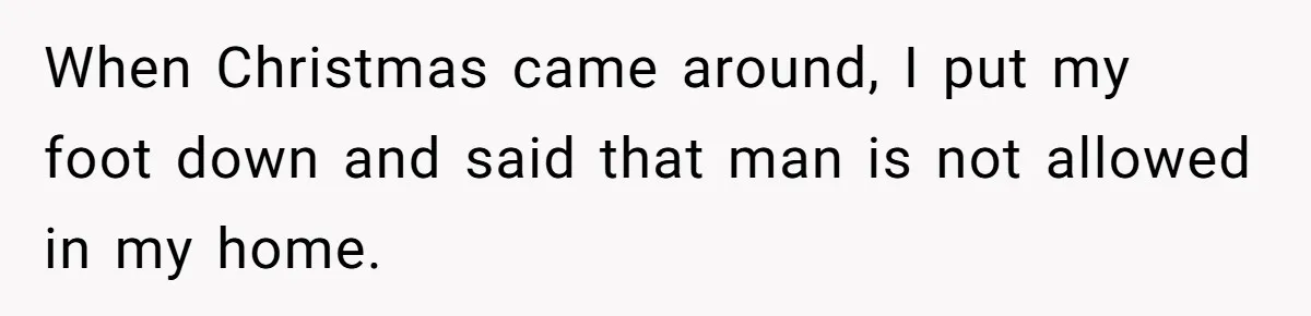 When Christmas came around, I put my foot down and said that man is not allowed in my home.