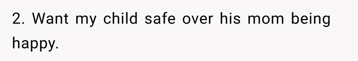 2. Want my child safe over his mom being happy.