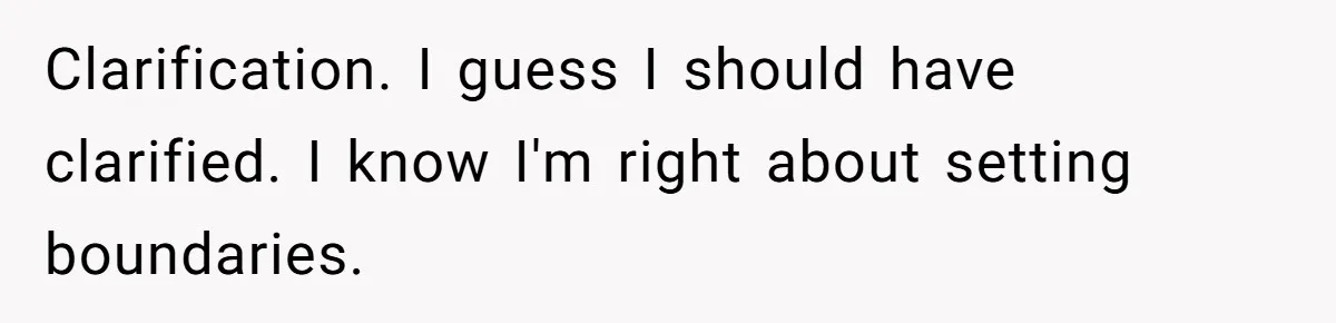 Clarification. I guess I should have clarified. I know I'm right about setting boundaries.