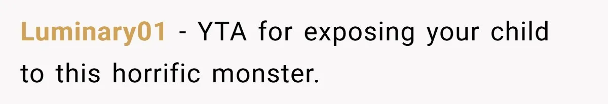 Luminary01 − YTA for exposing your child to this horrific monster.