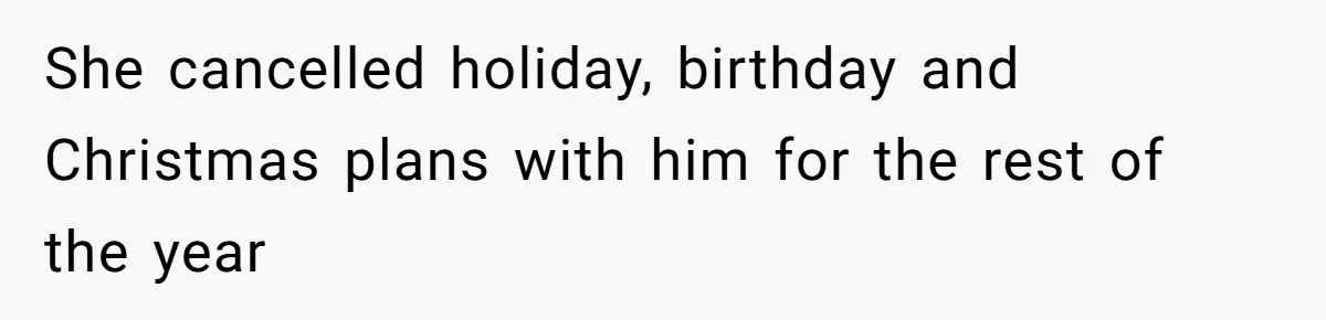 She cancelled holiday, birthday and Christmas plans with him for the rest of the year