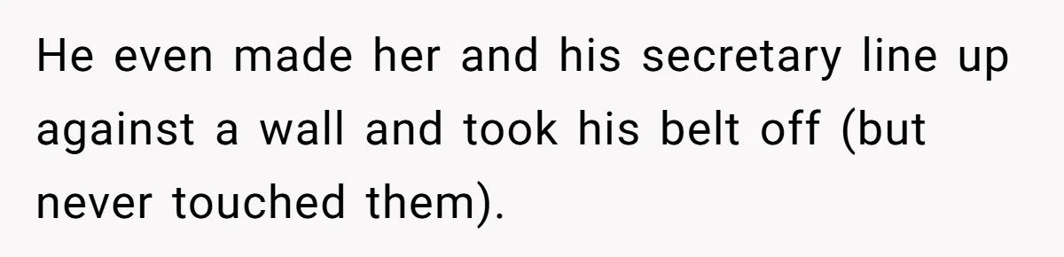 Grandmother Loses Access To Future Grandchild After Defending Her Friend’s Past Abuse He even made her and his secretary line up against a wall and took his belt off (but never touched them).