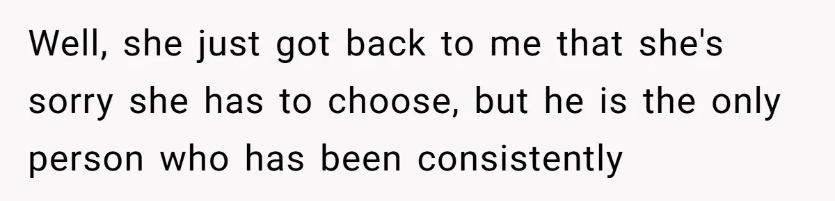 Grandmother Loses Access To Future Grandchild After Defending Her Friend’s Past Abuse Well, she just got back to me that she's sorry she has to choose, but he is the only person who has been consistently