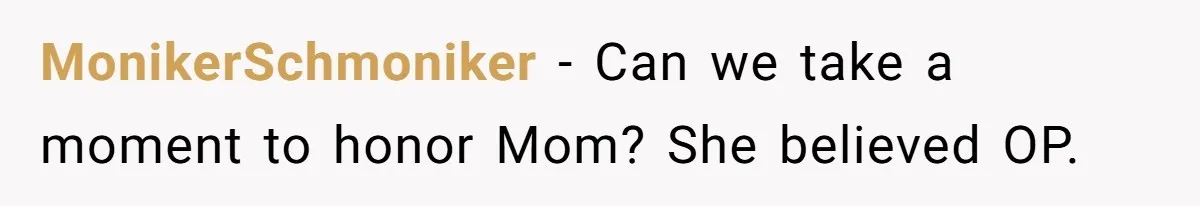MonikerSchmoniker − Can we take a moment to honor Mom? She believed OP.