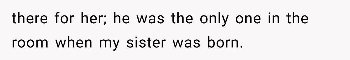 Grandmother Loses Access To Future Grandchild After Defending Her Friend’s Past Abuse there for her; he was the only one in the room when my sister was born.