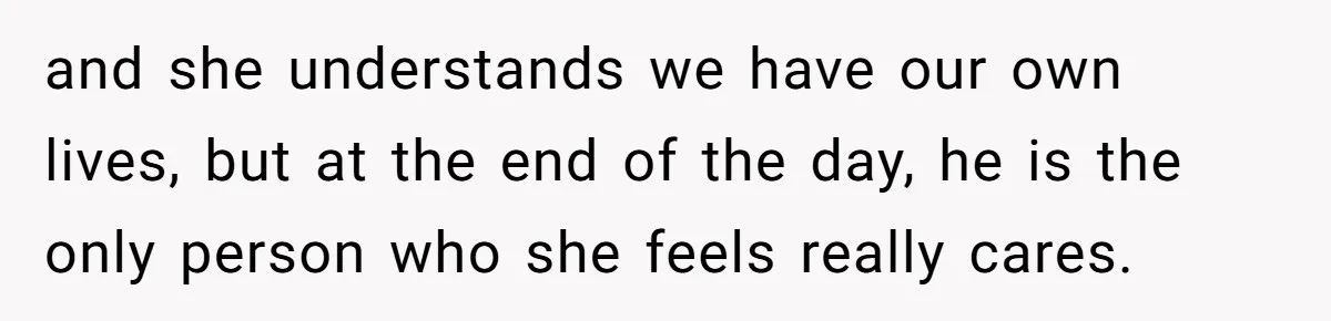 Grandmother Loses Access To Future Grandchild After Defending Her Friend’s Past Abuse and she understands we have our own lives, but at the end of the day, he is the only person who she feels really cares.