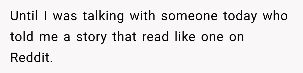 Grandmother Loses Access To Future Grandchild After Defending Her Friend’s Past Abuse Until I was talking with someone today who told me a story that read like one on Reddit.