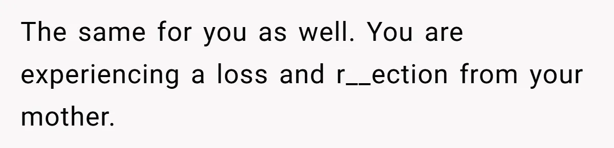Grandmother Loses Access To Future Grandchild After Defending Her Friend’s Past Abuse The same for you as well. You are experiencing a loss and r__ection from your mother.