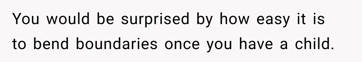 Grandmother Loses Access To Future Grandchild After Defending Her Friend’s Past Abuse You would be surprised by how easy it is to bend boundaries once you have a child.