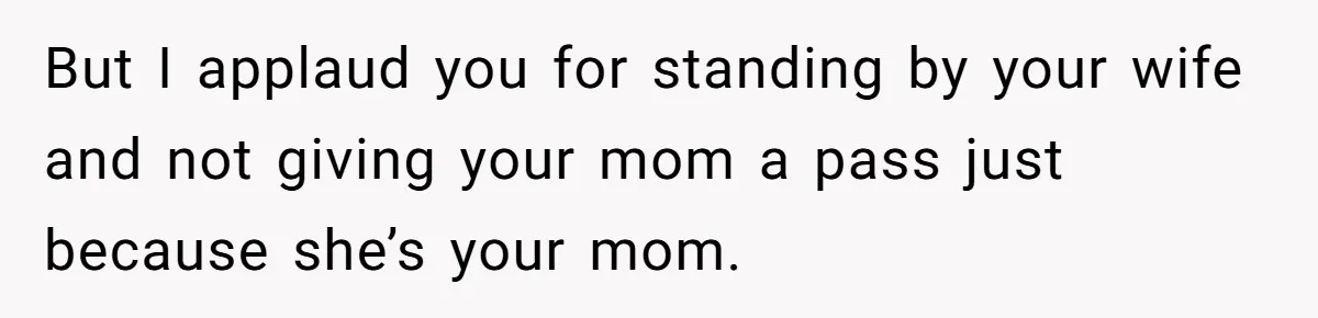 Grandmother Loses Access To Future Grandchild After Defending Her Friend’s Past Abuse But I applaud you for standing by your wife and not giving your mom a pass just because she’s your mom.