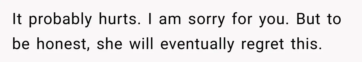 Grandmother Loses Access To Future Grandchild After Defending Her Friend’s Past Abuse It probably hurts. I am sorry for you. But to be honest, she will eventually regret this.