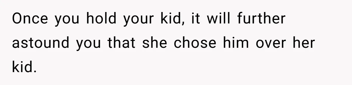 Grandmother Loses Access To Future Grandchild After Defending Her Friend’s Past Abuse Once you hold your kid, it will further astound you that she chose him over her kid.