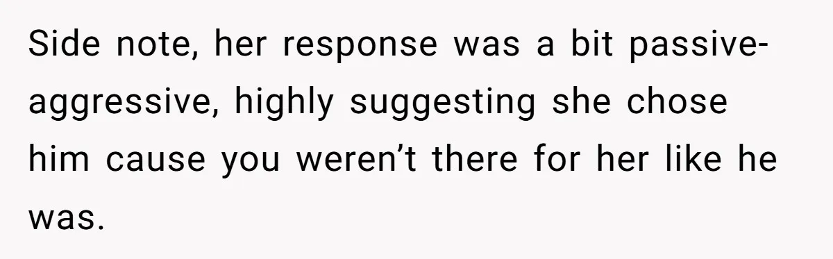 Grandmother Loses Access To Future Grandchild After Defending Her Friend’s Past Abuse Side note, her response was a bit passive-aggressive, highly suggesting she chose him cause you weren’t there for her like he was.