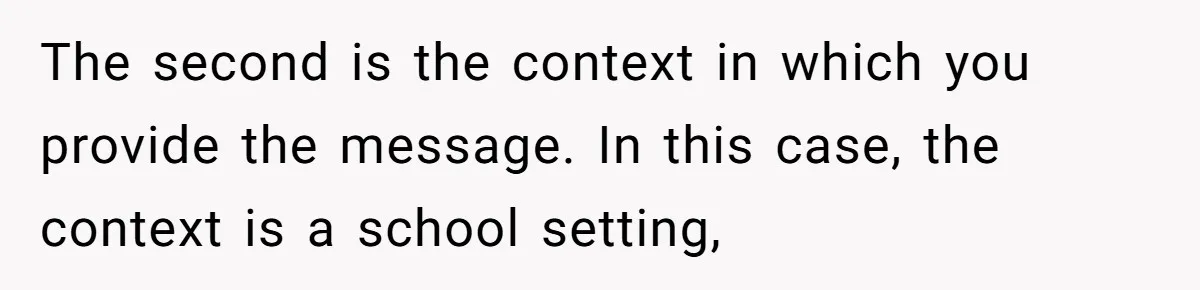 The second is the context in which you provide the message. In this case, the context is a school setting,