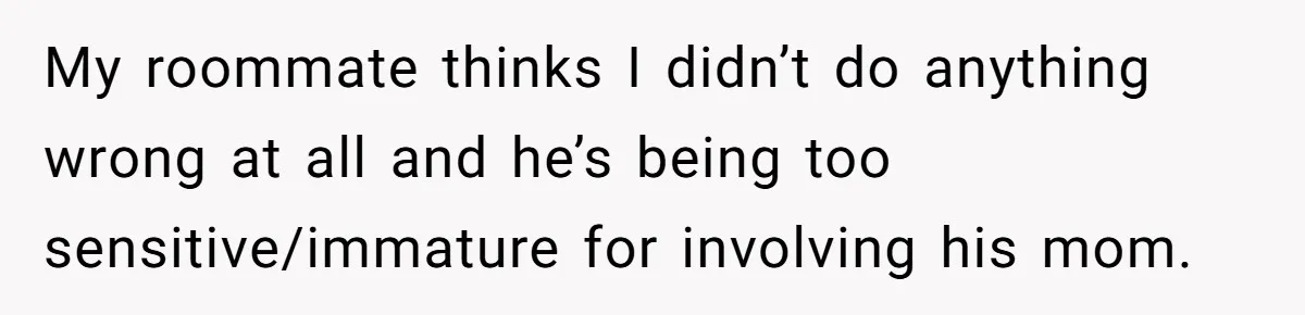 Boyfriend Explodes Over Girlfriend's Innocent Hospital Photo, Then He Tells His Mom It "Triggers Anxiety" My roommate thinks I didn’t do anything wrong at all and he’s being too sensitive/immature for involving his mom.