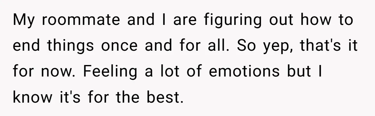Boyfriend Explodes Over Girlfriend's Innocent Hospital Photo, Then He Tells His Mom It "Triggers Anxiety" My roommate and I are figuring out how to end things once and for all. So yep, that's it for now. Feeling a lot of emotions but I know it's...