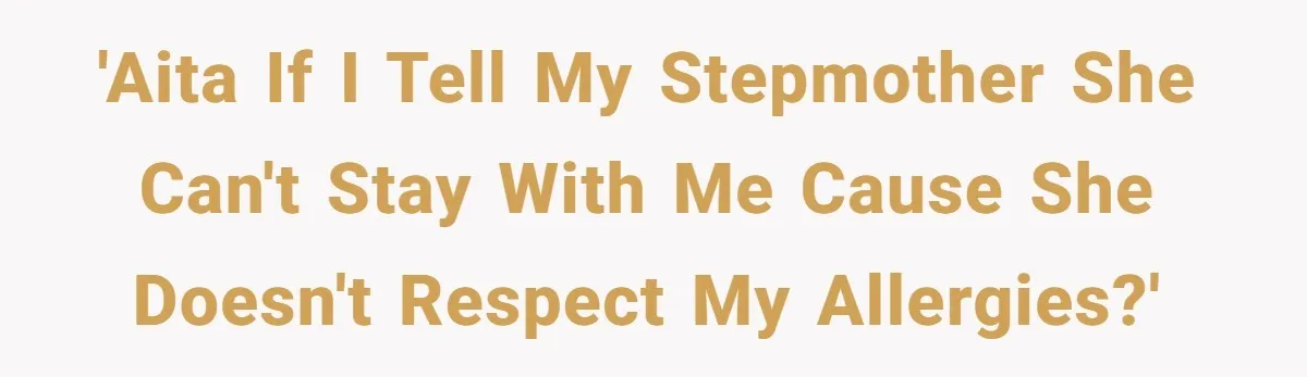 'AITA if I tell my stepmother she can't stay with me cause she doesn't respect my allergies?'