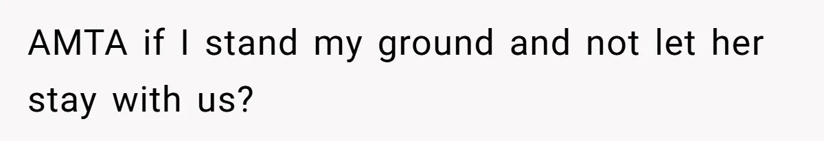 AMTA if I stand my ground and not let her stay with us?