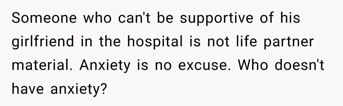Boyfriend Explodes Over Girlfriend's Innocent Hospital Photo, Then He Tells His Mom It "Triggers Anxiety" Someone who can't be supportive of his girlfriend in the hospital is not life partner material. Anxiety is no excuse. Who doesn't have anxiety?