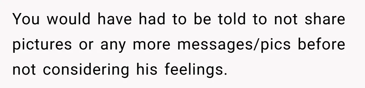 Boyfriend Explodes Over Girlfriend's Innocent Hospital Photo, Then He Tells His Mom It "Triggers Anxiety" You would have had to be told to not share pictures or any more messages/pics before not considering his feelings.