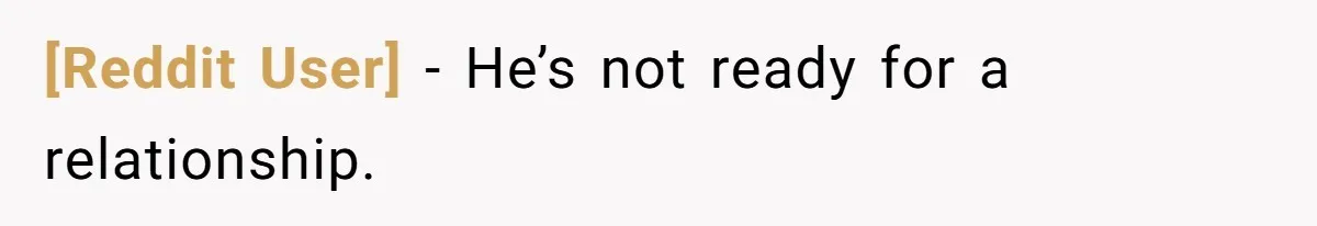 [Reddit User] − He’s not ready for a relationship.