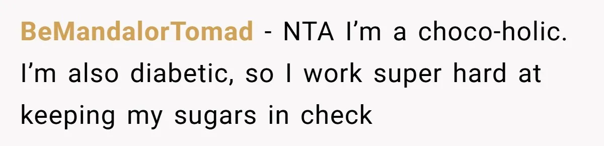 BeMandalorTomad − NTA I’m a choco-holic. I’m also diabetic, so I work super hard at keeping my sugars in check