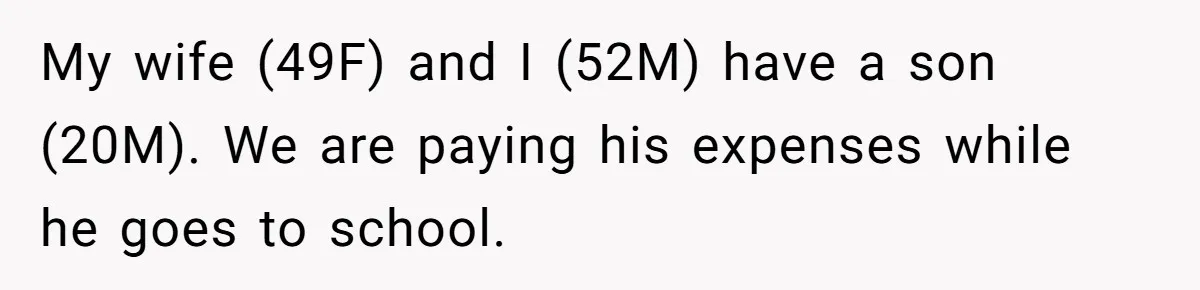 My wife (49F) and I (52M) have a son (20M). We are paying his expenses while he goes to school.