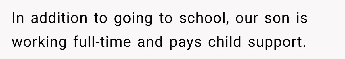In addition to going to school, our son is working full-time and pays child support.
