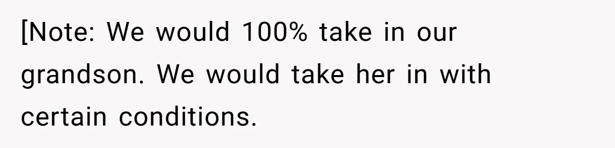 [Note: We would 100% take in our grandson. We would take her in with certain conditions.