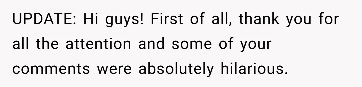 UPDATE: Hi guys! First of all, thank you for all the attention and some of your comments were absolutely hilarious.