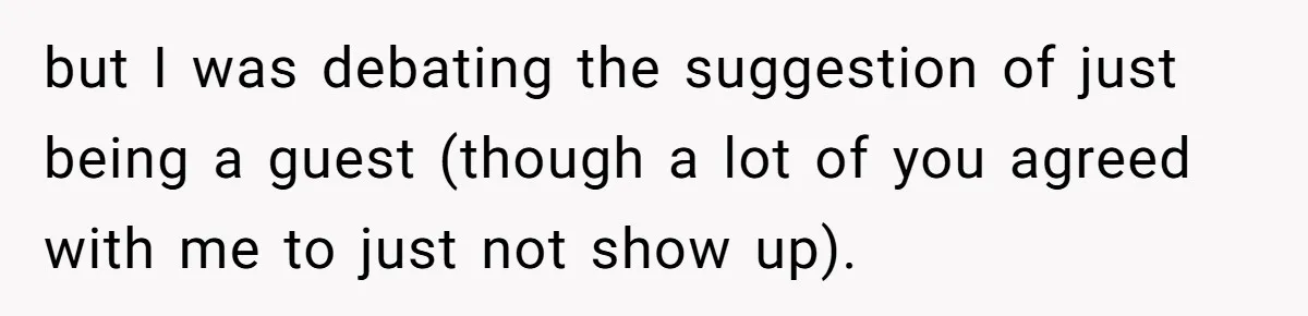 but I was debating the suggestion of just being a guest (though a lot of you agreed with me to just not show up).